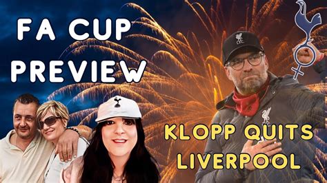 Fa Cup Preview Tottenham V Manchester City Klopp Quitting Liverpool