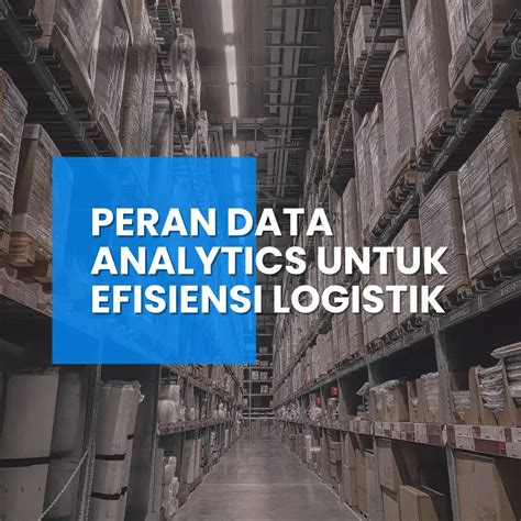 Peran Data Analytics Untuk Efisiensi Logistik Dalam Dunia Bisnis