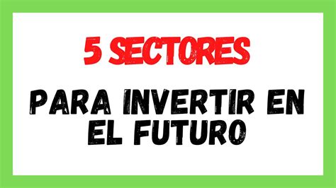 5 Sectores Para Invertir En El Futuro Youtube