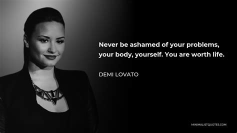 Demi Lovato Quote Never Be Ashamed Of Your Problems Your Body