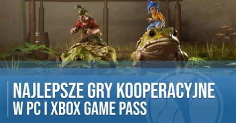 Najlepsze Gry Dla Dw Ch Os B Z Xbox Game Pass W Jakie Gry Kooperacyjne