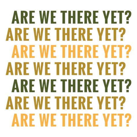 Are We There Yet Road Trip Quote Transparent Png And Svg Vector File