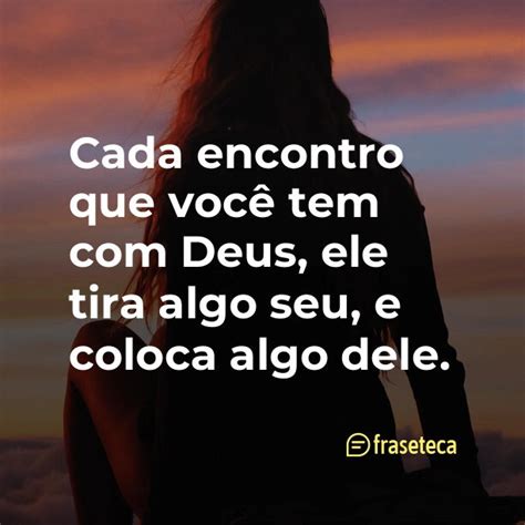 Cada Encontro Que Voc Tem Deus Ele Tira Algo Seu E Coloca Algo