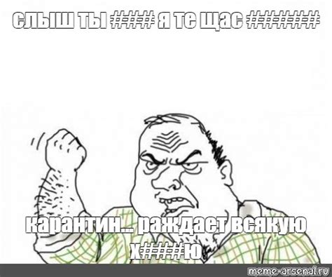 Meme слыш ты я те щас карантин раждает всякую х ю All Templates Meme