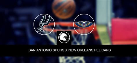 San Antonio Spurs X New Orleans Pelicans Palpite Odds E Progn Stico