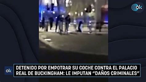 Detenido Por Empotrar Su Coche Contra El Palacio Real De Buckingham Le