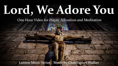 Lord We Adore You One Hour Prayer Video For Prayer Adoration