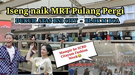 Cobain Naik Mrt Pp Dari Dukuh Atas Bni Ke Blok M Bca Iseng Mampir Ke