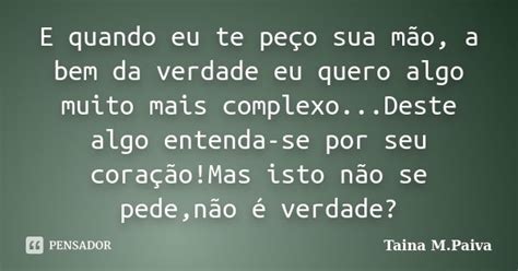 E quando eu te peço sua mão a bem da Taina M Paiva Pensador