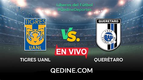 Tigres Uanl Vs Querétaro En Vivo Horarios Y Canales Tv Dónde Ver El