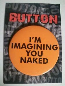 I M IMAGINING YOU NAKED 3 Button Badge Pinback EBay