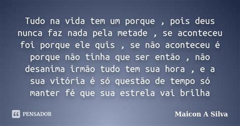 Tudo Na Vida Tem Um Porque Pois Deus Maicon A Silva Pensador