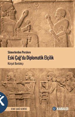 Eski Çağda Diplomatik Elçilik Sümerlerden Perslere Kürşat Bardakçı