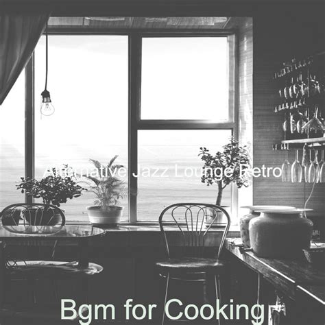 Bgm For Cooking Album By Alternative Jazz Lounge Retro Spotify