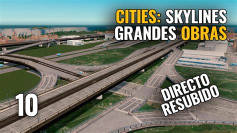 Cities Skylines GRANDES OBRAS Ep 10 DIRECTO RESUBIDO Gameplay