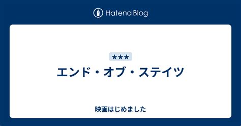 エンド・オブ・ステイツ 映画はじめました