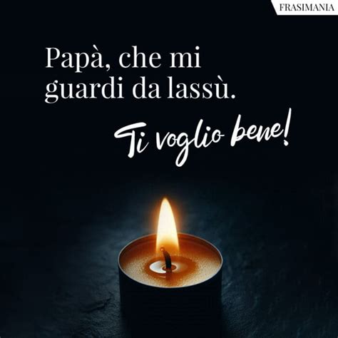 Papà che mi guardi da lassù Ti voglio bene papa morto lassu