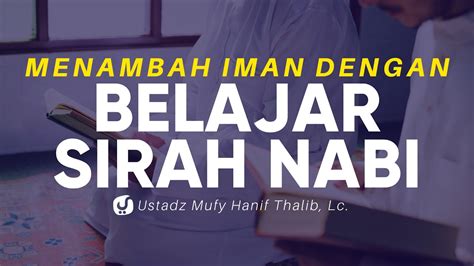 Menambah Iman Dengan Mempelajari Sirah Nabi Ustadz Mufy Hanif Thalib