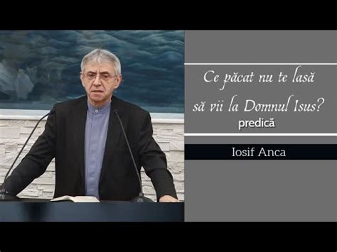 Iosif Anca Ce Pacat Nu Te Lasa Sa Vii La Domnul Isus YouTube