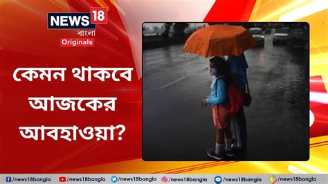 Weather Update কেমন থাকবে আজকের আবহাওয়া লেটেস্ট আপডেট West Bengal News18banglaoriginals