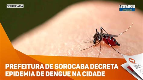 Prefeitura De Sorocaba Decreta Epidemia De Dengue Na Cidade Tv