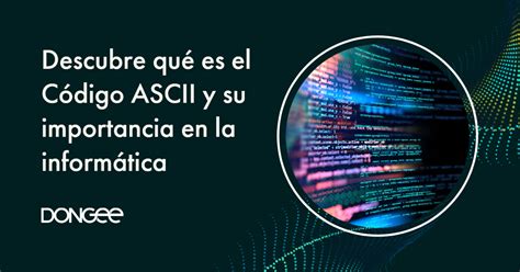 Descubre Qu Es El C Digo Ascii Y Su Importancia En La Inform Tica