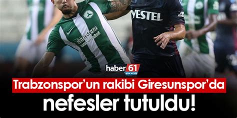 Trabzonspor Un Rakibi Giresunspor Da Nefesler Tutuldu Trabzon Haber