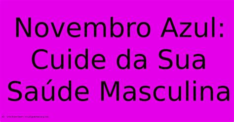 Novembro Azul Cuide Da Sua Saúde Masculina