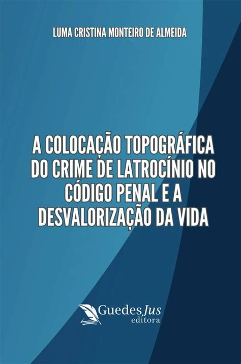 A Colocação Topográfica do Crime de Latrocínio no Código Penal e a