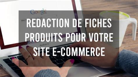 Je vais rédiger vos fiches produits pour votre site e commerce par