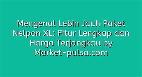 Mengenal Lebih Jauh Paket Nelpon XL Fitur Lengkap Dan Harga Terjangkau