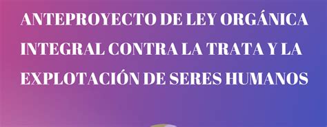 Ley Orgánica Integral Contra La Trata Y La Explotación De Seres Humanos