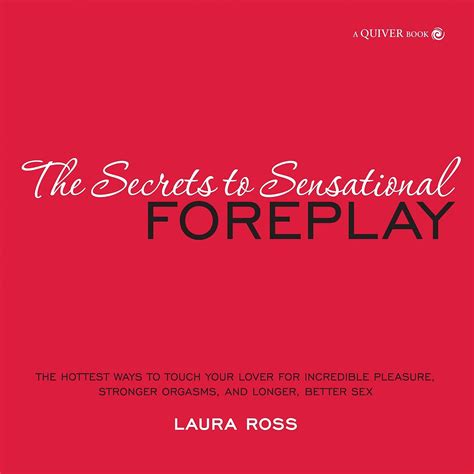 Amazon The Secrets To Sensational Foreplay The Hottest Ways To Touch Your Lover For