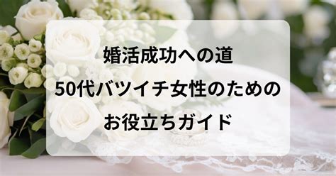 婚活成功の秘訣！50代女性バツイチが知るべき現実と希望