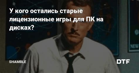 У кого остались старые лицензионные игры для ПК на дисках? — Shamble на DTF