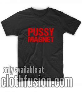 Pussy Magnet T Shirt Clothfusion Tees Jerseys T Shirts Apparel