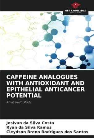 Caffeine Analogues With Antioxidant And Epithelial Anticancer Potential