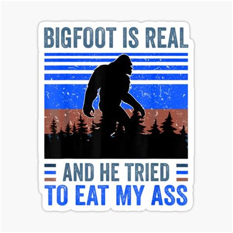 Bigfoot Is Real And He Tried To Eat My Ass Sticker For Sale By BanBay Redbubble