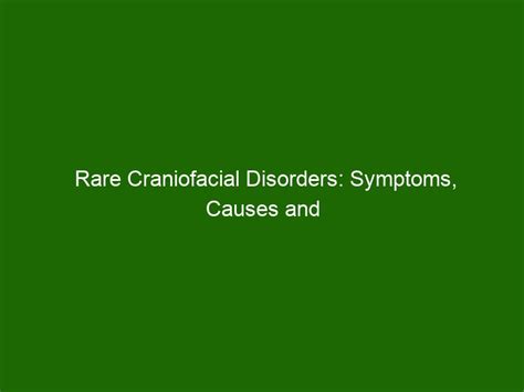 Rare Craniofacial Disorders Symptoms Causes And Treatment Options