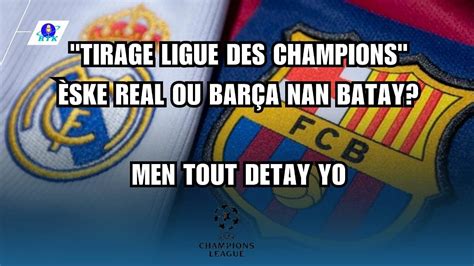 Live Tirage Ligues Des Champions Eske Real Ou Barca Nan Batay Men