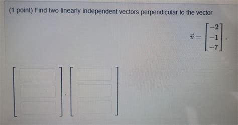 Solved 1 Point Find Two Linearly Independent Vectors Chegg