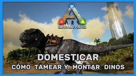 Ark Survival Evolved C Mo Domar Y Montar Dinosaurios