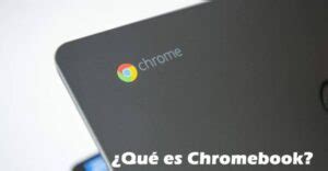 Qué es un Chromebook y para qué sirve Cuáles son sus