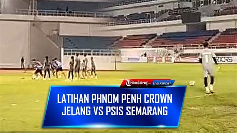 Live Latihan Phnom Penh Crown Di Stadion Jatidiri Semarang Jelang Vs