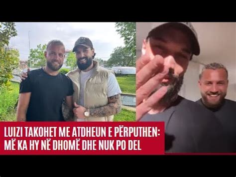 Luizi takohet me Atdheun e Përputhen Më ka hy në dhomë dhe nuk po del