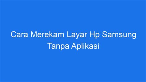 Cara Merekam Layar Hp Samsung Tanpa Aplikasi