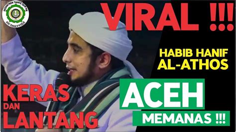 Aceh Viral Keras Dan Lantang Ceramah Habib Hanif Al Athos