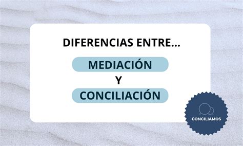 Diferencias Entre La MediaciÓn Y La ConciliaciÓn Conciliamos