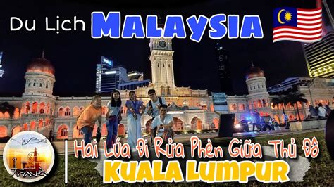 Check in địa điểm đẹp và nổi tiếng ở thủ đô Kuala Lumpur Malaysia