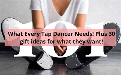 What Every Tap Dancer Needs Plus 30 Gift Ideas For What They Want